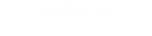 WHO KNEW HIM